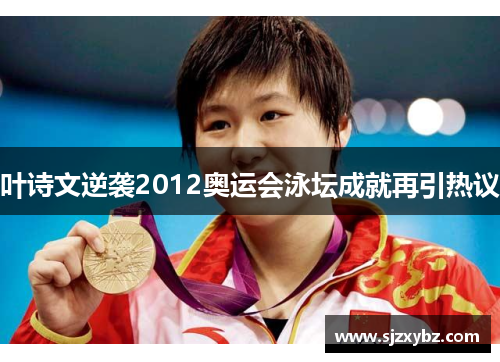 叶诗文逆袭2012奥运会泳坛成就再引热议