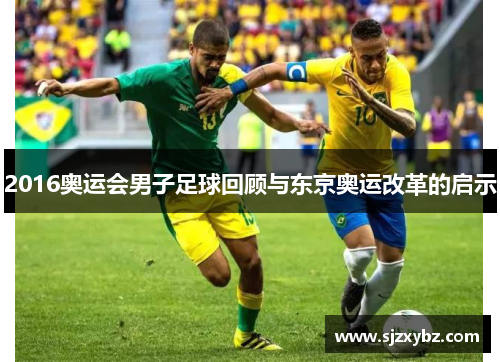 2016奥运会男子足球回顾与东京奥运改革的启示